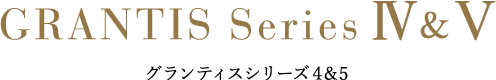 GRANTIS Series Ⅳ&Ⅴ グランティスシリーズ4&5