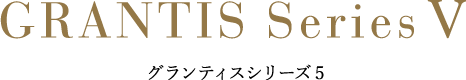 年内完成予定 GRANTIS Series Ⅴ グランティスシリーズ5